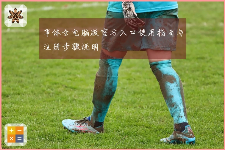 华体会电脑版官方入口使用指南与注册步骤说明