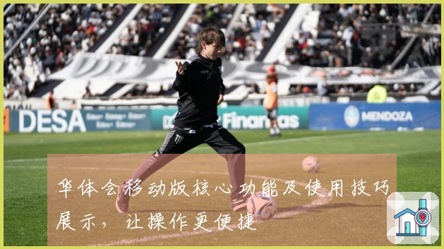 华体会移动版核心功能及使用技巧展示，让操作更便捷