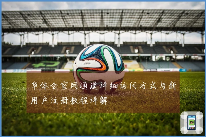 华体会官网通道详细访问方式与新用户注册教程详解